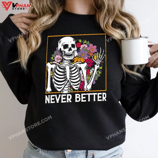 Never Better Skeleton Floral Skull T-Shirt Halloween Shirts Women