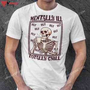 Mentally Ill But Totally Chill Skeleton Halloween Costume T Shirt 1