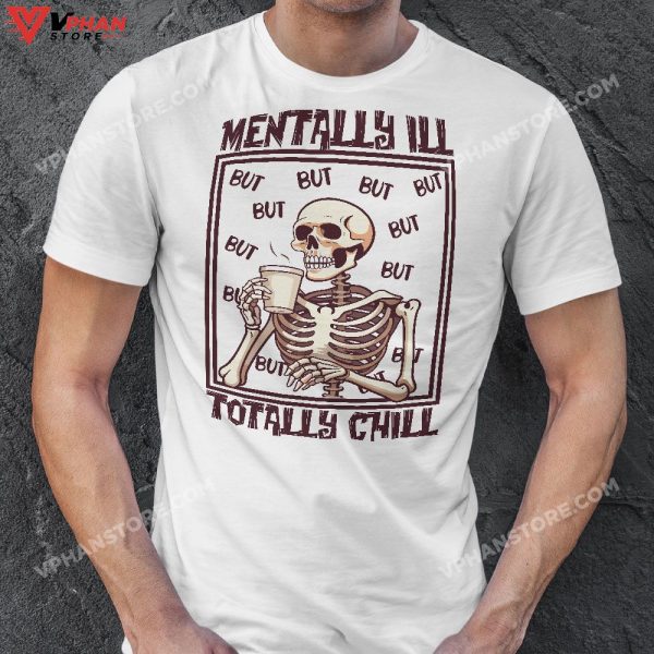 Mentally Ill But Totally Chill Skeleton Halloween Costume T-Shirt, Skeleton Costume