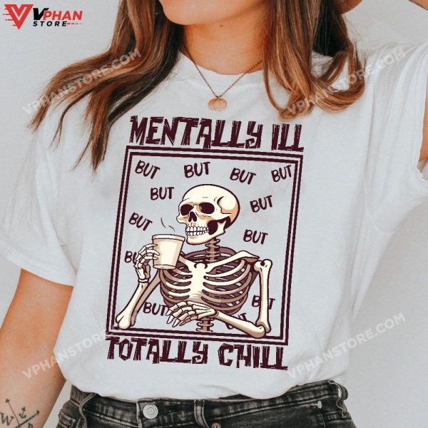 Mentally Ill But Totally Chill Skeleton Halloween Costume T-Shirt, Skeleton Costume