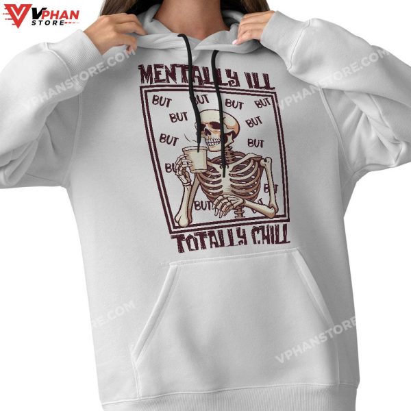 Mentally Ill But Totally Chill Skeleton Halloween Costume T-Shirt, Skeleton Costume