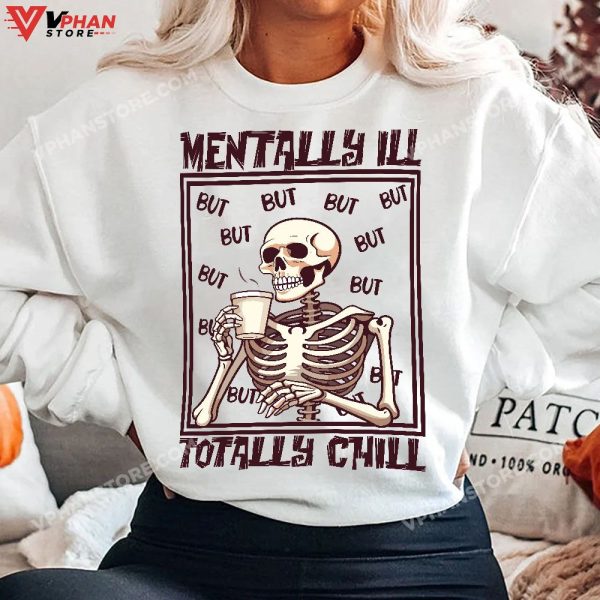 Mentally Ill But Totally Chill Skeleton Halloween Costume T-Shirt, Skeleton Costume