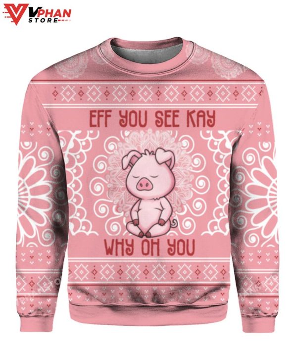 Pig Eff You See Kay Why Oh You Christmas Sweater