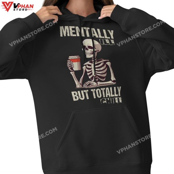 Mentally Ill But Totally Chill Halloween Costume Skeleton T-Shirt