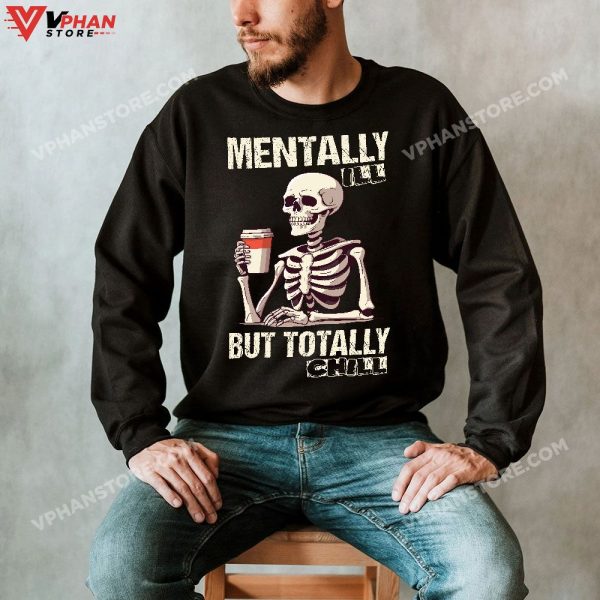 Mentally Ill But Totally Chill Halloween Costume Skeleton T-Shirt