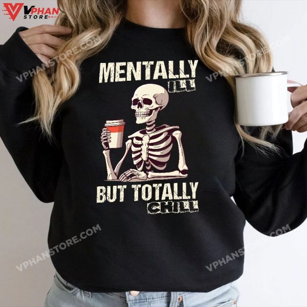 Mentally Ill But Totally Chill Halloween Costume Skeleton T-Shirt