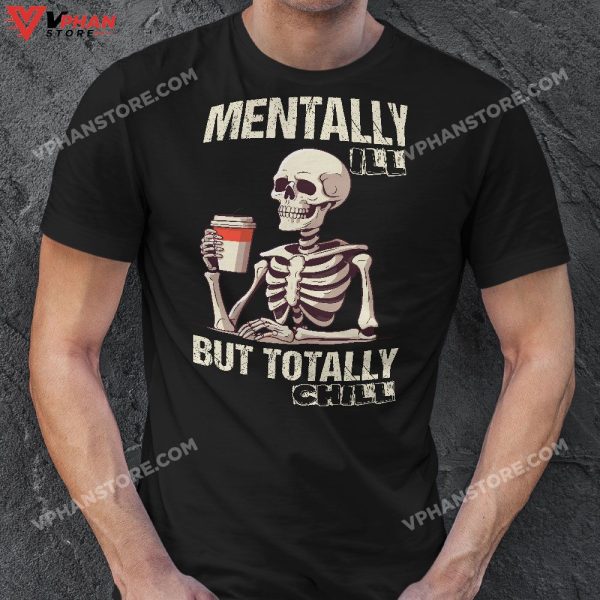 Mentally Ill But Totally Chill Halloween Costume Skeleton T-Shirt