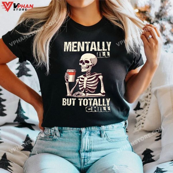 Mentally Ill But Totally Chill Halloween Costume Skeleton T-Shirt