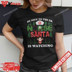 Be Nice To The ER Nurse Santa Is Watching Nursing Christmas T Shirt 1