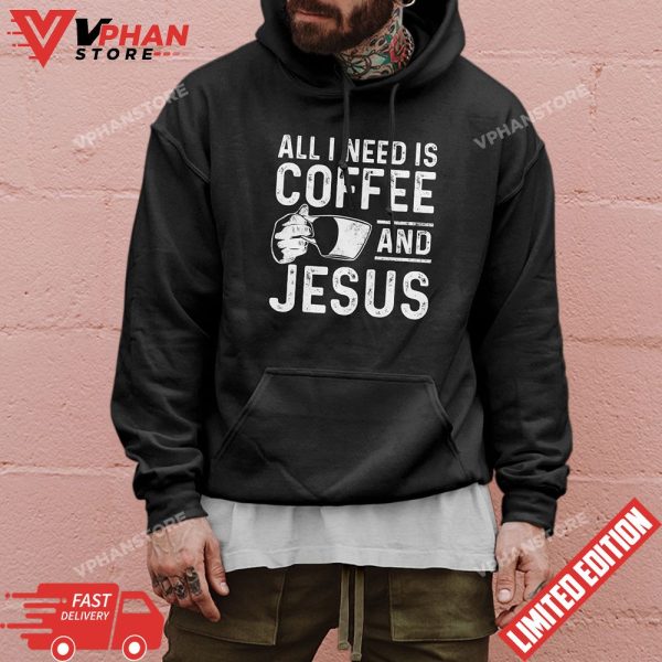 All I Need Is Coffee And Jesus Christian Coffee Lover T-Shirt