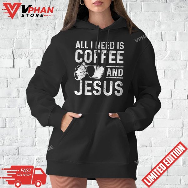 All I Need Is Coffee And Jesus Christian Coffee Lover T-Shirt