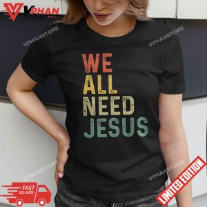 Christian Easter Bible Gifts We All Need Jesus T Shirt 1