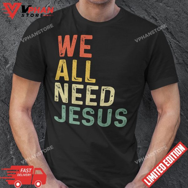 Christian Easter We All Need Jesus T-Shirt