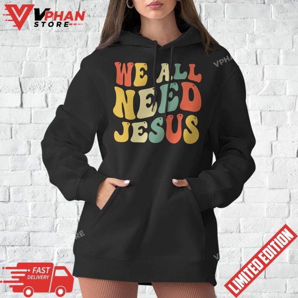 We All Need Jesus Christian Easter Bible Shirt T-Shirt
