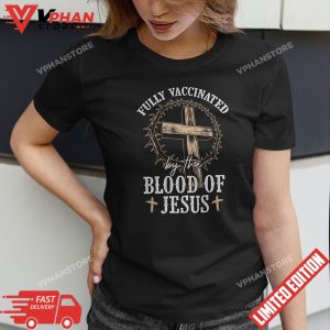 Christian Jesus Lover Fully Vaccinated By The Blood Of Jesus T Shirt 1