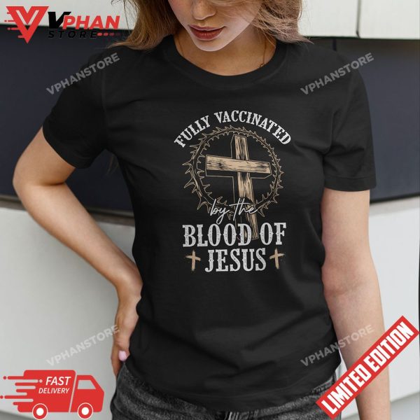 Fully Vaccinated By The Blood Of Jesus Christian Jesus Lover T-Shirt