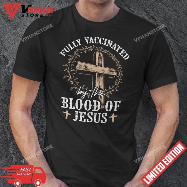 Fully Vaccinated By The Blood Of Jesus Christian Jesus Lover T-Shirt