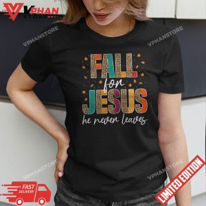 Fall For Jesus He Never Leaves Christian Faith Jesus Lover T Shirt 1