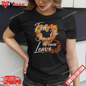 Fall For Jesus He Never Leaves Christian Shirt Thanksgiving Gift 1