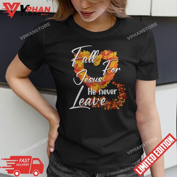 Fall For Jesus He Never Leaves Shirt Thanksgiving Gift