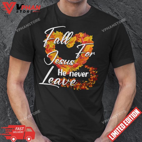 Fall For Jesus He Never Leaves Shirt Thanksgiving Gift