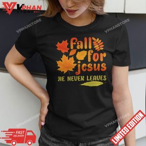 Fall For Jesus He Never Leaves Shirts Autumn Christian Gifts 1