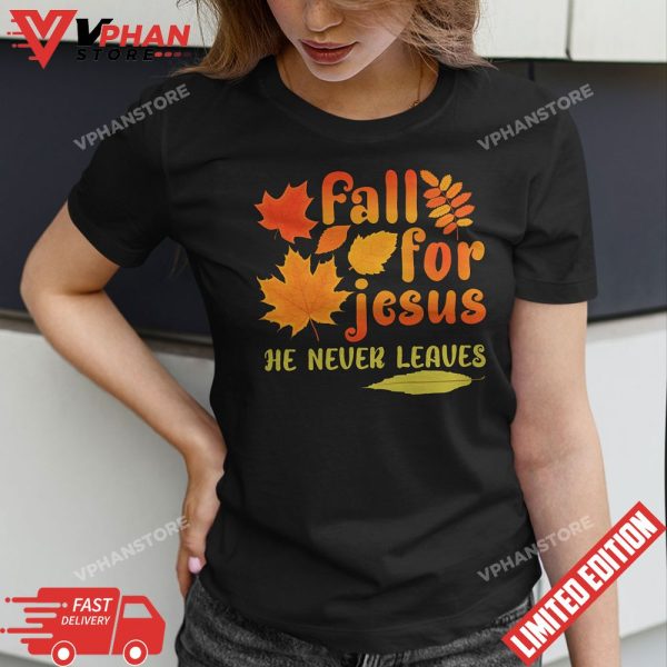 Fall For Jesus He Never Leaves Shirts Autumn Christian Gifts