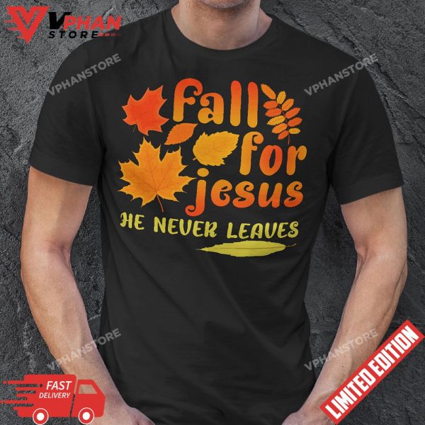 Fall For Jesus He Never Leaves Shirts Autumn Christian Gifts