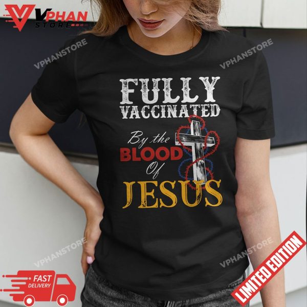 Fully Vaccinated By The Blood Of Jesus Faith Funny Christian T-Shirt