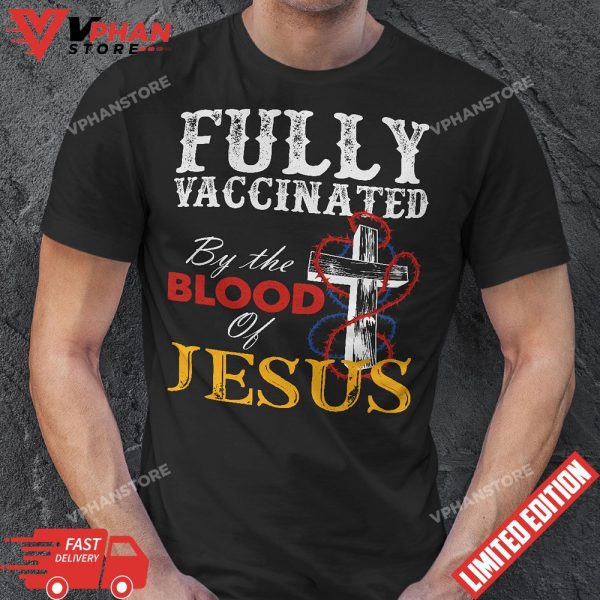 Fully Vaccinated By The Blood Of Jesus Faith Funny Christian T-Shirt