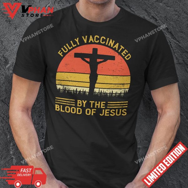 Fully Vaccinated By The Blood Of Jesus Shirt T-Shirt