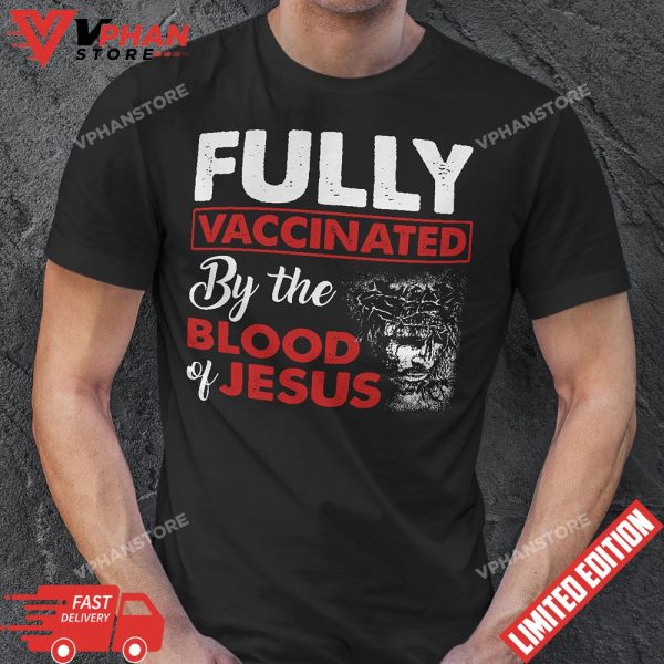 Fully Vaccinated By The Blood of Jesus T-Shirt