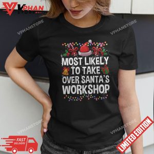 Funny Christmas Most Likely To Take Over Santas Workshop T Shirt 1