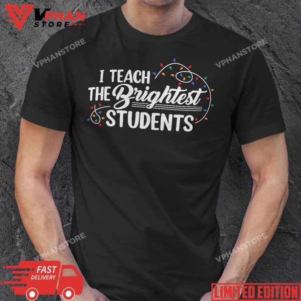 Funny I Teach The Brightest Students Funny Christmas Teacher T-Shirt