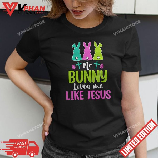 Happy Easter No Bunny Loves Me Like Jesus Men Women Funny T-Shirt