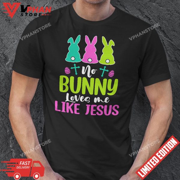 Happy Easter No Bunny Loves Me Like Jesus Men Women Funny T-Shirt