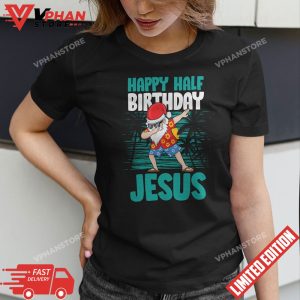 Happy Half Birthday Jesus Dabbing Santa Christmas In July T Shirt 1