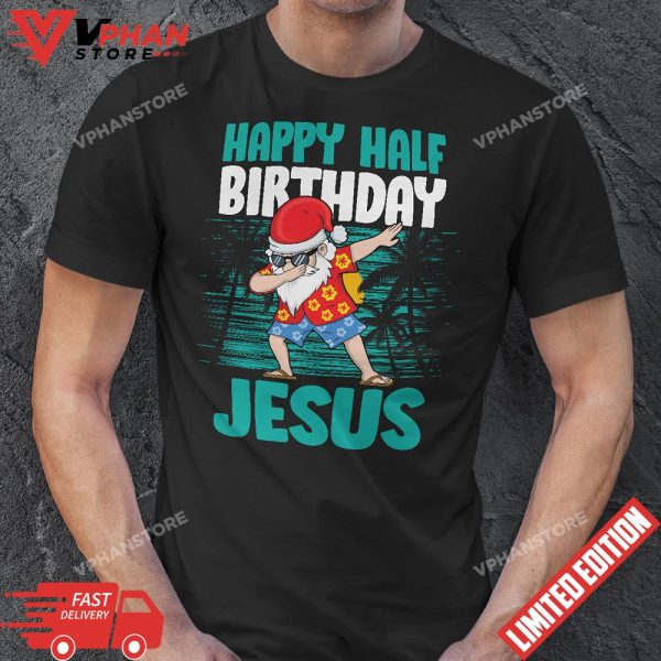 Happy Half Birthday Jesus Dabbing Santa Christmas In July T-Shirt