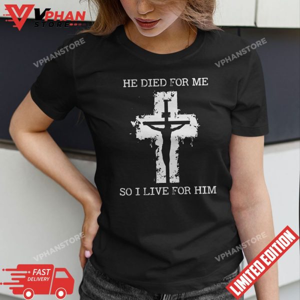 He Died For Me So I Live For Him Christmas Jesus Christian T-Shirt