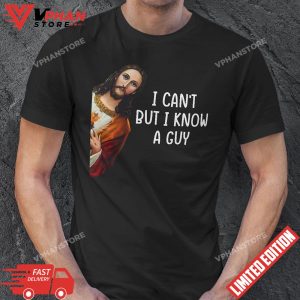 I Cant But I Know A Guy Jesus Christian T Shirt 1