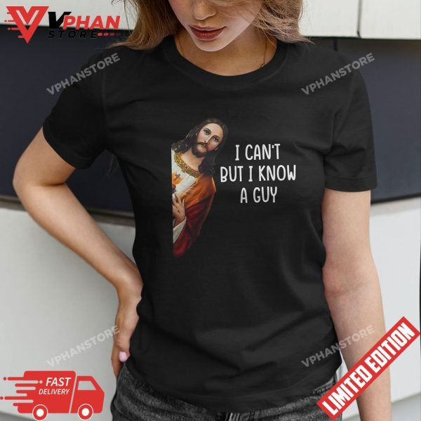 I Cant But I Know A Guy Jesus Christian T-Shirt