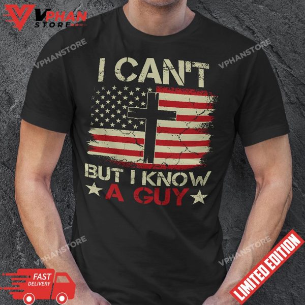 I Cant But I Know A Guy Jesus Cross American Flag Christian T-Shirt