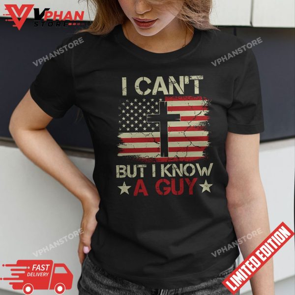 I Cant But I Know A Guy Jesus Cross American Flag Christian T-Shirt