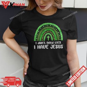 I Dont Need Luck I Have Jesus God St Patricks Day Christian T Shirt 1