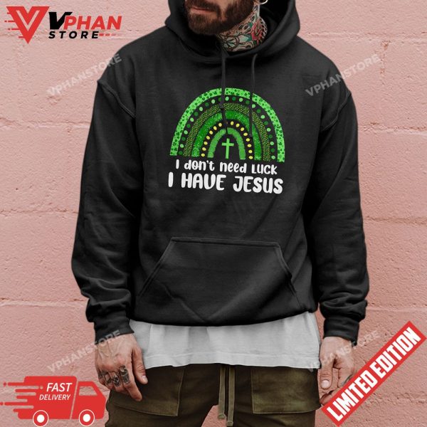 I Dont Need Luck I Have Jesus God St Patricks Day Christian T-Shirt