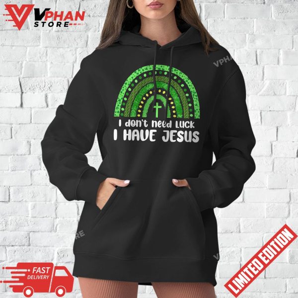 I Dont Need Luck I Have Jesus God St Patricks Day Christian T-Shirt