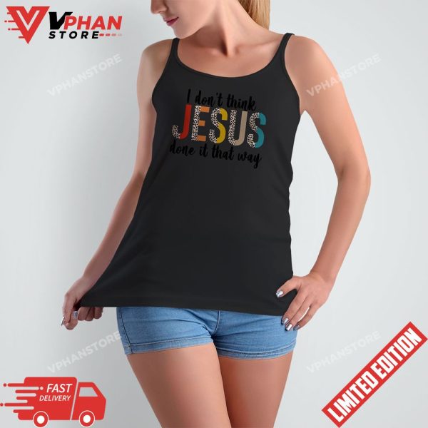 I Dont Think Jesus Done It That Way Leopard T-Shirt