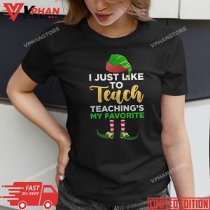 I Just Like to Teach Teachings My Favorite Teacher Christmas T Shirt 1