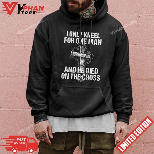 I Only Kneel For One Man And He Died On The Cross Jesus T-Shirt