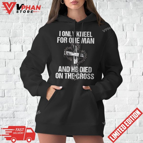 I Only Kneel For One Man And He Died On The Cross Jesus T-Shirt